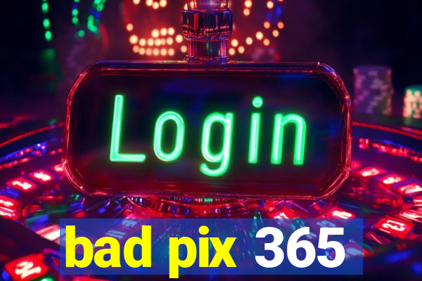 bad pix 365
